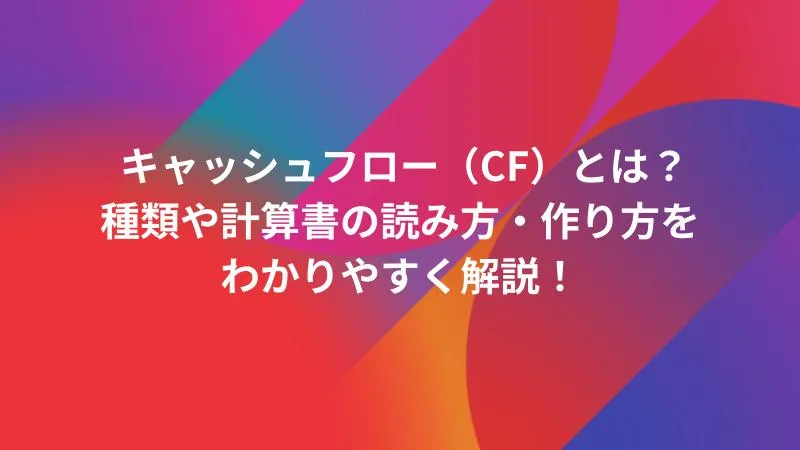 キャッシュフロー（CF）とは？種類や計算書の読み方・作り方をわかり
